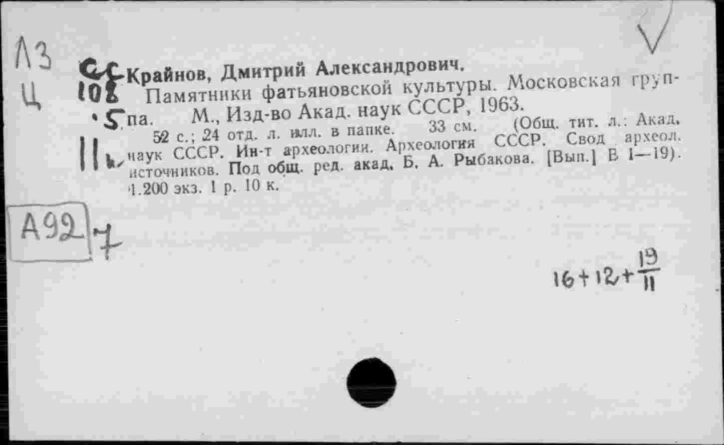 ﻿^к'С.Кпяйнов Дмитрий Александрович.
lof Памятники фатьяновской «Явтуріг Московская t, • ,;«■% .% ЙТЛЖ1 “ “ с®“- їїі-'.Дїї: 11	>B“1 в ,-191'
•1.200 экз. 1 p. Ю к.
А 16+ 12/t h